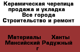 Керамическая черепица продажа и укладка - Все города Строительство и ремонт » Материалы   . Ханты-Мансийский,Радужный г.